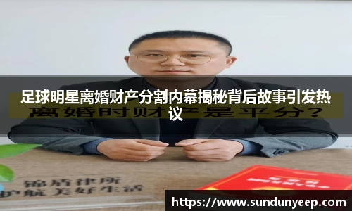 足球明星离婚财产分割内幕揭秘背后故事引发热议