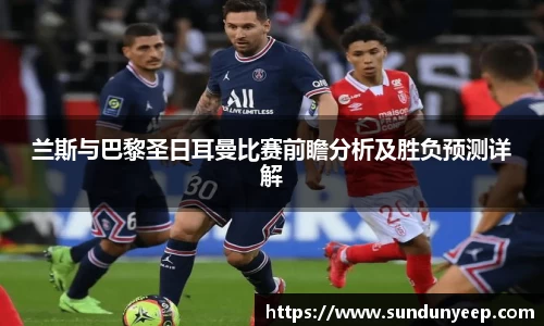 兰斯与巴黎圣日耳曼比赛前瞻分析及胜负预测详解